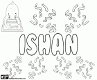 Ishan, nombre masculino que tiene su origen en el hinduismo, nombre de uno de los aspectos de Shiva. Ishan tiene variantes como Ishana y Ishaan entre otras