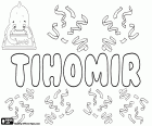 Tihomir, nombre masculino de origen eslavo. Tihomir, variante de Tikhomir y Tikomir, nombre utilizado en croata, también es una transliteración del mismo nombre en cirílico, utilizado en ruso, búlgaro, serbio y macedonio