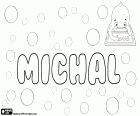 Michal, nombre para niño de origen hebreo, Mikha'el, en checo y eslovaco. Michał, nombre masculino en polaco. Michal, también es un nombre hebreo para niña, nombre de un personaje bíblico