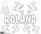 Roland, nombre derivado del antiguo nombre germánico Hrodland. Es un nombre para niño en varios idiomas como inglés, francés, alemán, neerlandés, húngaro, polaco y sueco. También es la trasliteración del mismo nombre en búlgaro y ucraniano 